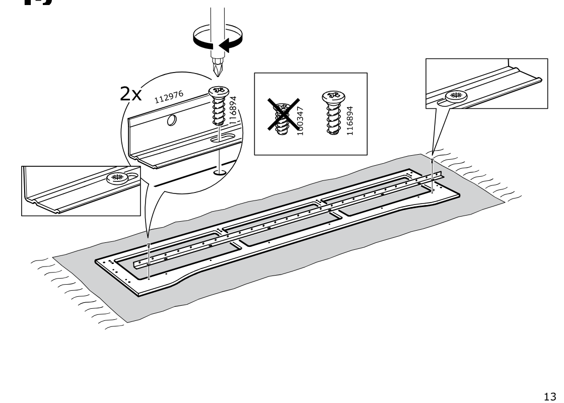 Diagram for step 13: Two rail pieces are fixed onto the panel with screws, using the specified screw type while avoiding the crossed-out screw.